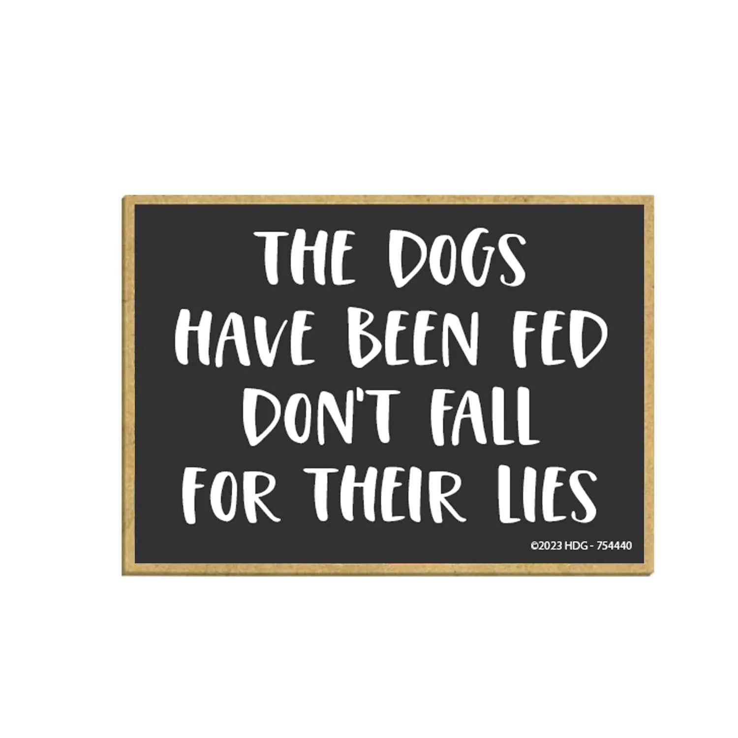 Honey Dew Gifts The Dogs Have Been Fed Dont Fall for Their Lies 2.5 inch by 3.5 inch Decorative Refrigerator Magnets Dog Lover Gifts Gift for Pet Lovers 754440